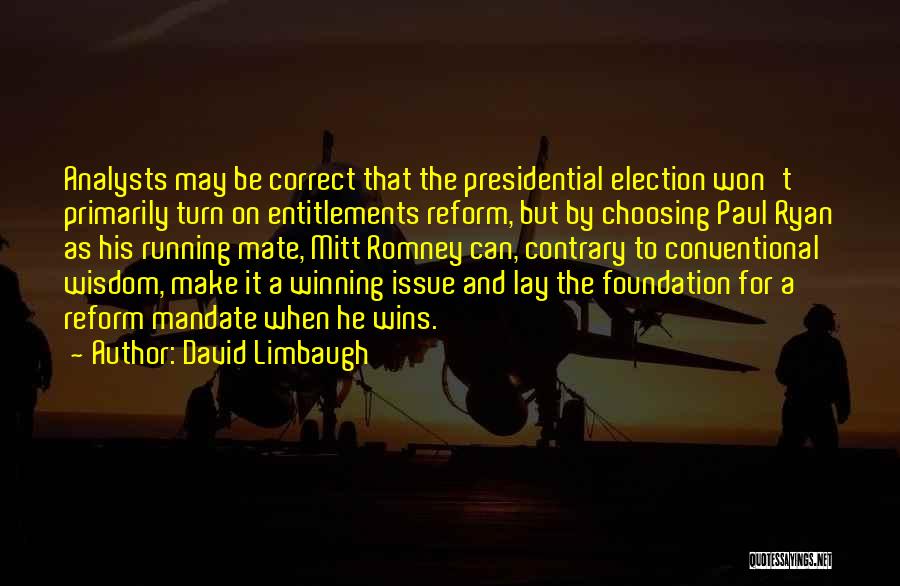 David Limbaugh Quotes: Analysts May Be Correct That The Presidential Election Won't Primarily Turn On Entitlements Reform, But By Choosing Paul Ryan As