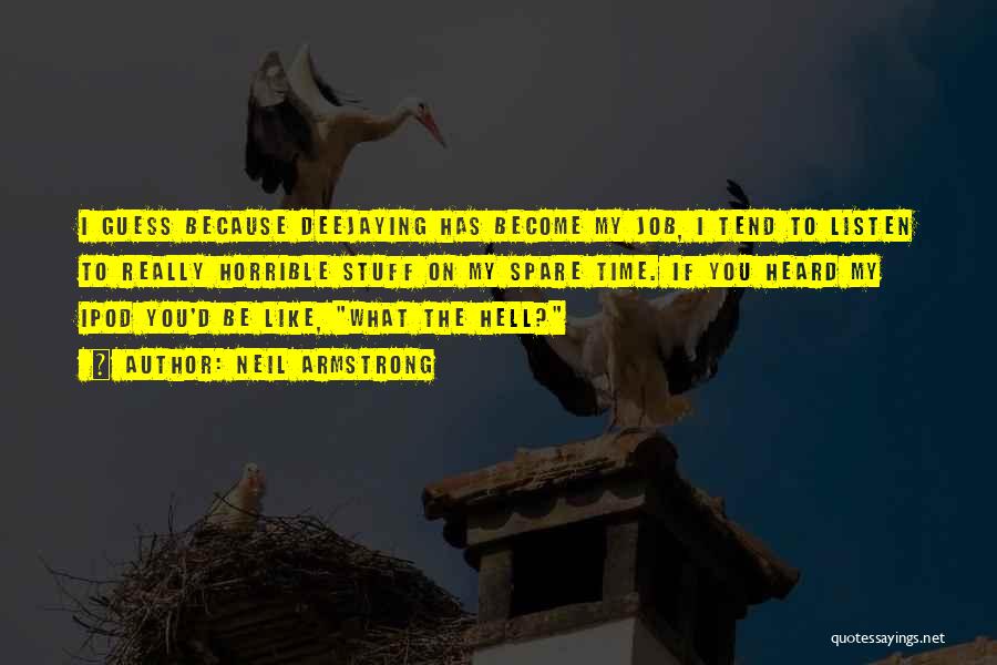 Neil Armstrong Quotes: I Guess Because Deejaying Has Become My Job, I Tend To Listen To Really Horrible Stuff On My Spare Time.