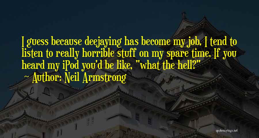 Neil Armstrong Quotes: I Guess Because Deejaying Has Become My Job, I Tend To Listen To Really Horrible Stuff On My Spare Time.