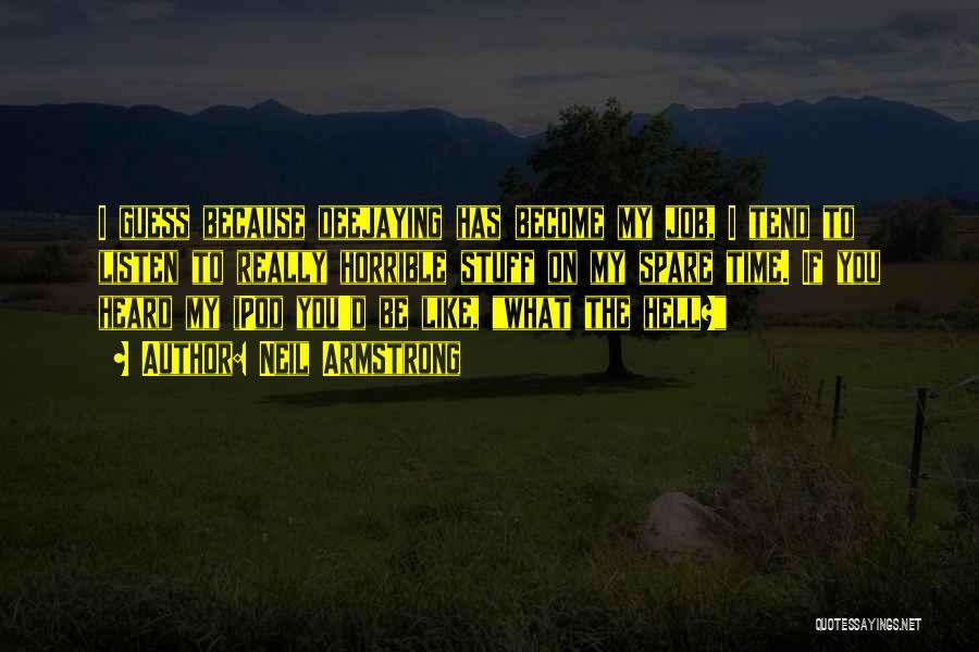 Neil Armstrong Quotes: I Guess Because Deejaying Has Become My Job, I Tend To Listen To Really Horrible Stuff On My Spare Time.