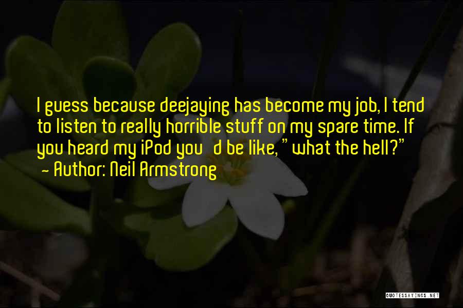 Neil Armstrong Quotes: I Guess Because Deejaying Has Become My Job, I Tend To Listen To Really Horrible Stuff On My Spare Time.