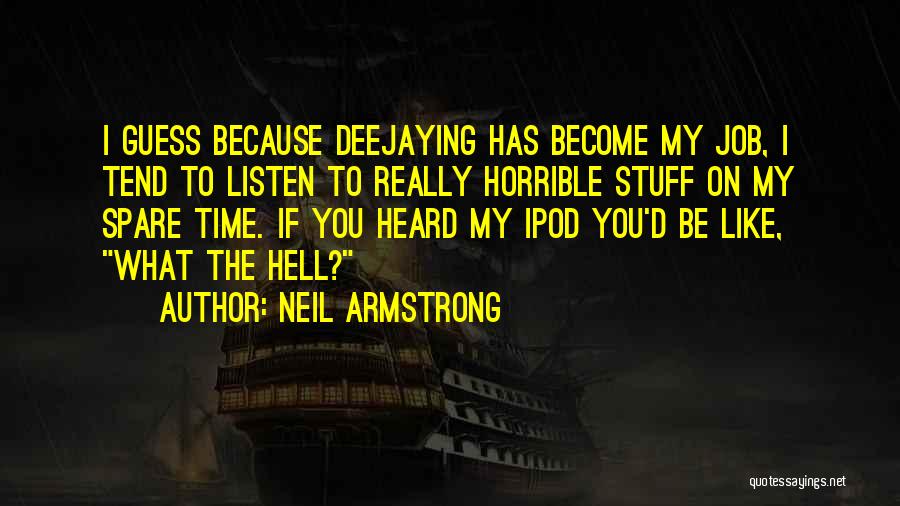 Neil Armstrong Quotes: I Guess Because Deejaying Has Become My Job, I Tend To Listen To Really Horrible Stuff On My Spare Time.