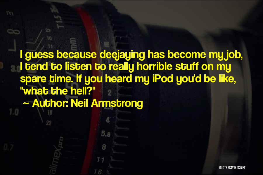 Neil Armstrong Quotes: I Guess Because Deejaying Has Become My Job, I Tend To Listen To Really Horrible Stuff On My Spare Time.