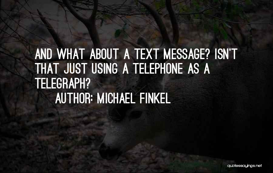 Michael Finkel Quotes: And What About A Text Message? Isn't That Just Using A Telephone As A Telegraph?