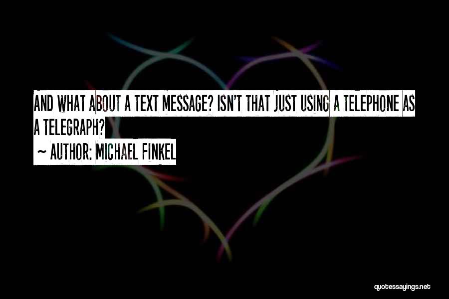 Michael Finkel Quotes: And What About A Text Message? Isn't That Just Using A Telephone As A Telegraph?