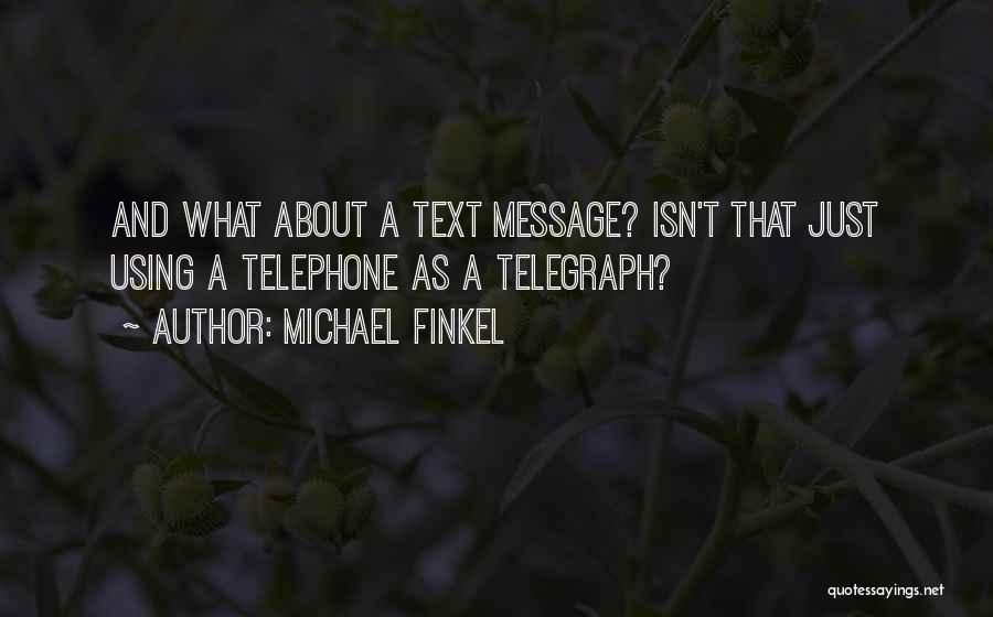 Michael Finkel Quotes: And What About A Text Message? Isn't That Just Using A Telephone As A Telegraph?