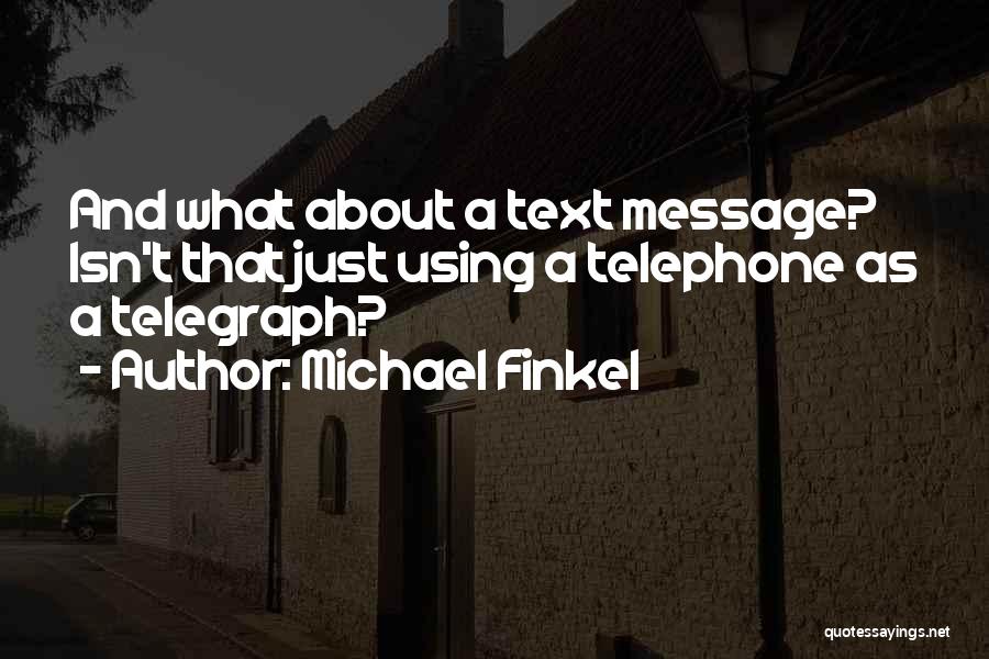 Michael Finkel Quotes: And What About A Text Message? Isn't That Just Using A Telephone As A Telegraph?