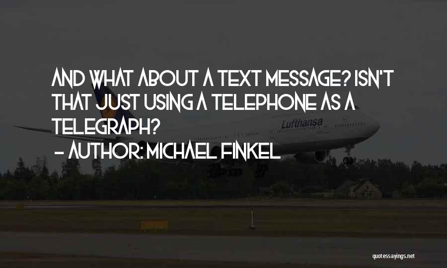 Michael Finkel Quotes: And What About A Text Message? Isn't That Just Using A Telephone As A Telegraph?