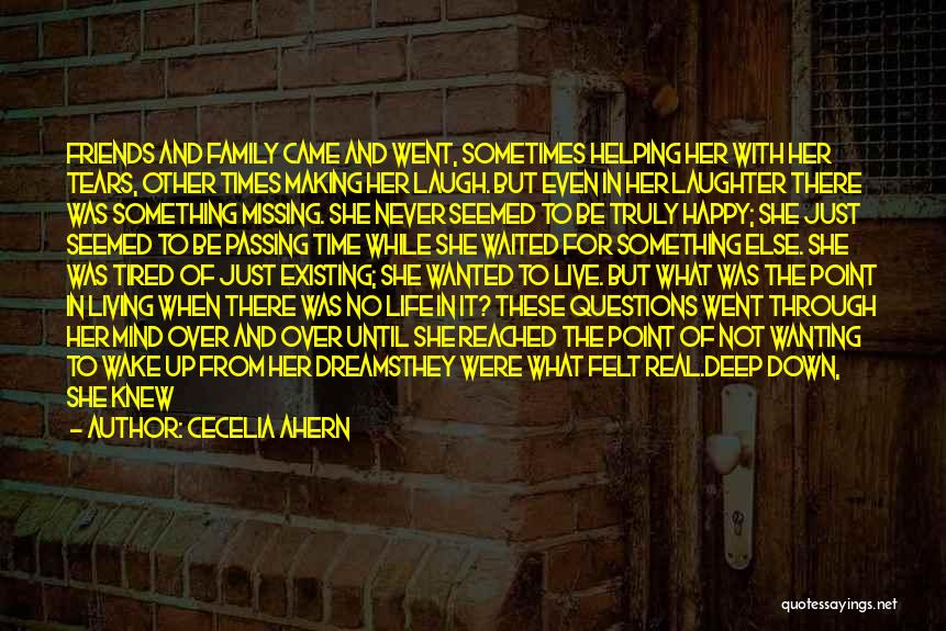 Cecelia Ahern Quotes: Friends And Family Came And Went, Sometimes Helping Her With Her Tears, Other Times Making Her Laugh. But Even In