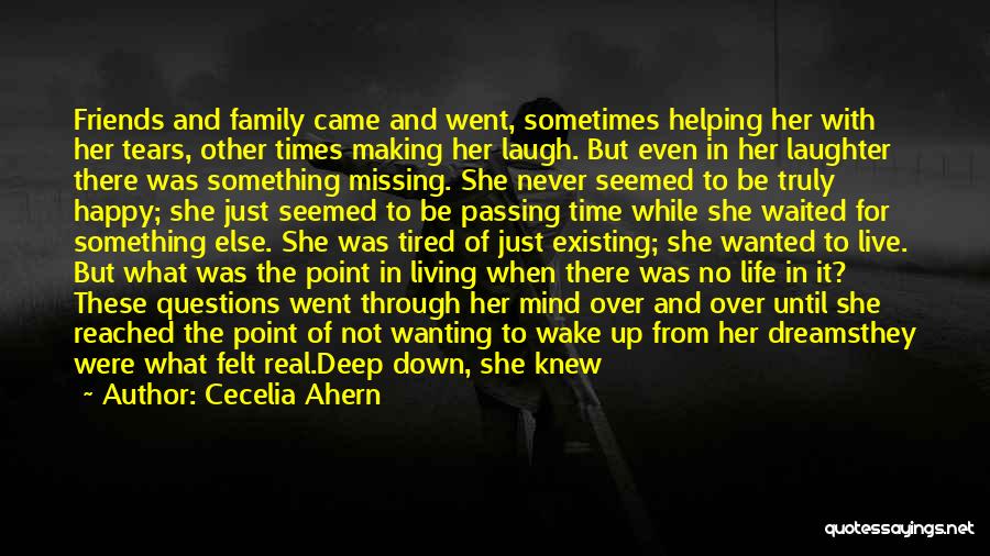 Cecelia Ahern Quotes: Friends And Family Came And Went, Sometimes Helping Her With Her Tears, Other Times Making Her Laugh. But Even In