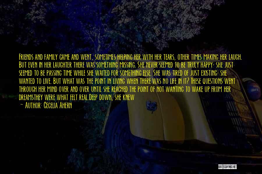 Cecelia Ahern Quotes: Friends And Family Came And Went, Sometimes Helping Her With Her Tears, Other Times Making Her Laugh. But Even In