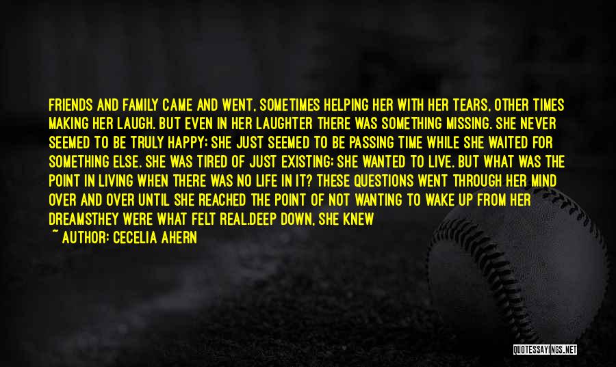 Cecelia Ahern Quotes: Friends And Family Came And Went, Sometimes Helping Her With Her Tears, Other Times Making Her Laugh. But Even In