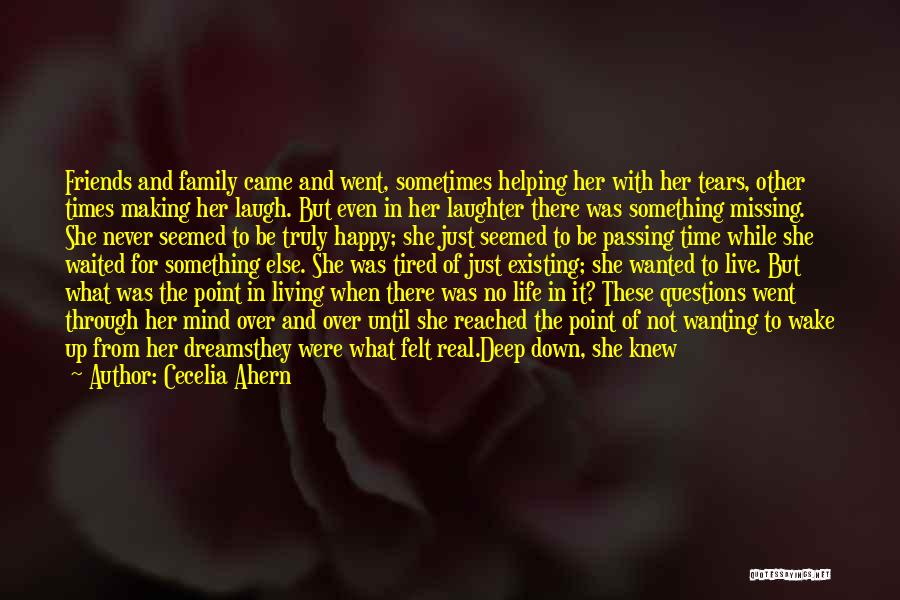 Cecelia Ahern Quotes: Friends And Family Came And Went, Sometimes Helping Her With Her Tears, Other Times Making Her Laugh. But Even In