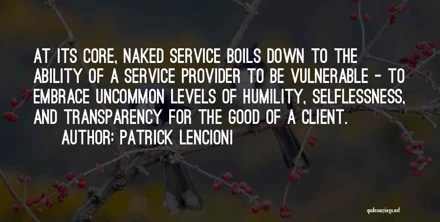 Patrick Lencioni Quotes: At Its Core, Naked Service Boils Down To The Ability Of A Service Provider To Be Vulnerable - To Embrace