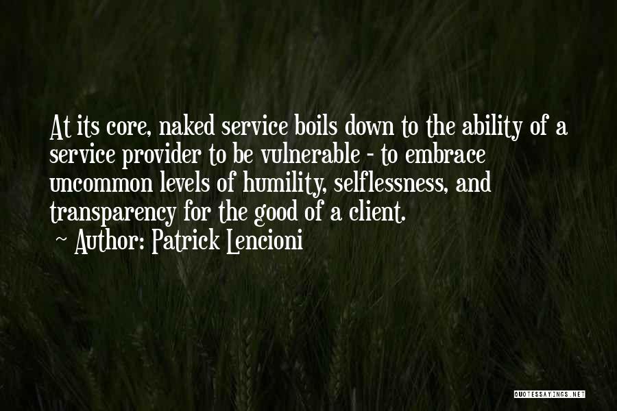 Patrick Lencioni Quotes: At Its Core, Naked Service Boils Down To The Ability Of A Service Provider To Be Vulnerable - To Embrace