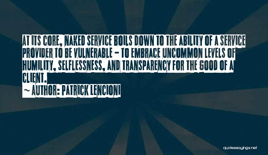 Patrick Lencioni Quotes: At Its Core, Naked Service Boils Down To The Ability Of A Service Provider To Be Vulnerable - To Embrace