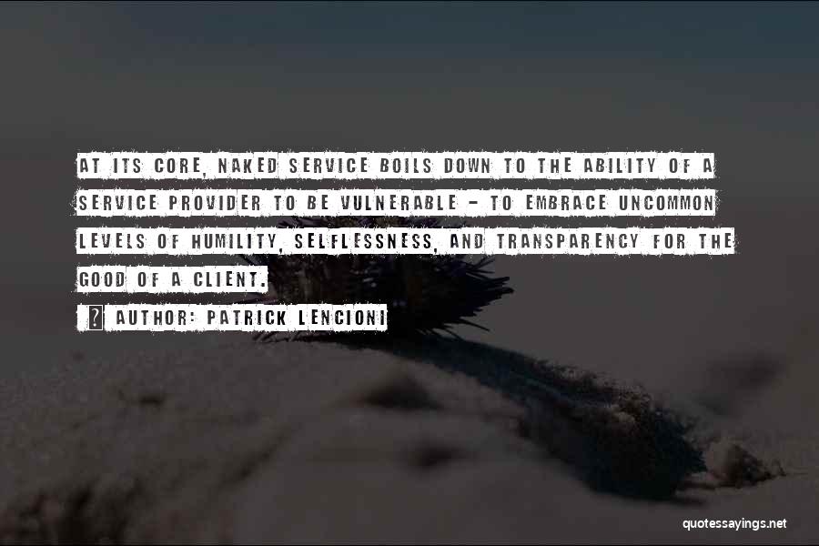 Patrick Lencioni Quotes: At Its Core, Naked Service Boils Down To The Ability Of A Service Provider To Be Vulnerable - To Embrace