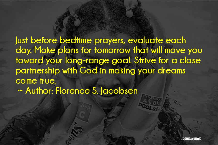 Florence S. Jacobsen Quotes: Just Before Bedtime Prayers, Evaluate Each Day. Make Plans For Tomorrow That Will Move You Toward Your Long-range Goal. Strive