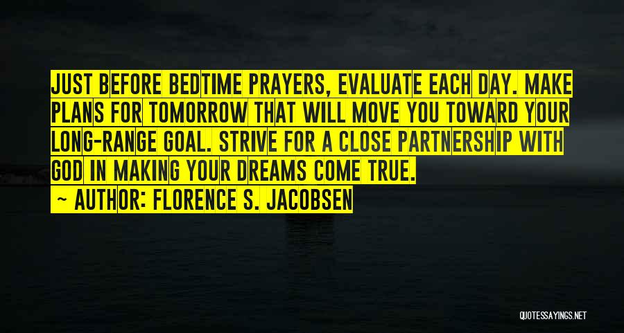 Florence S. Jacobsen Quotes: Just Before Bedtime Prayers, Evaluate Each Day. Make Plans For Tomorrow That Will Move You Toward Your Long-range Goal. Strive