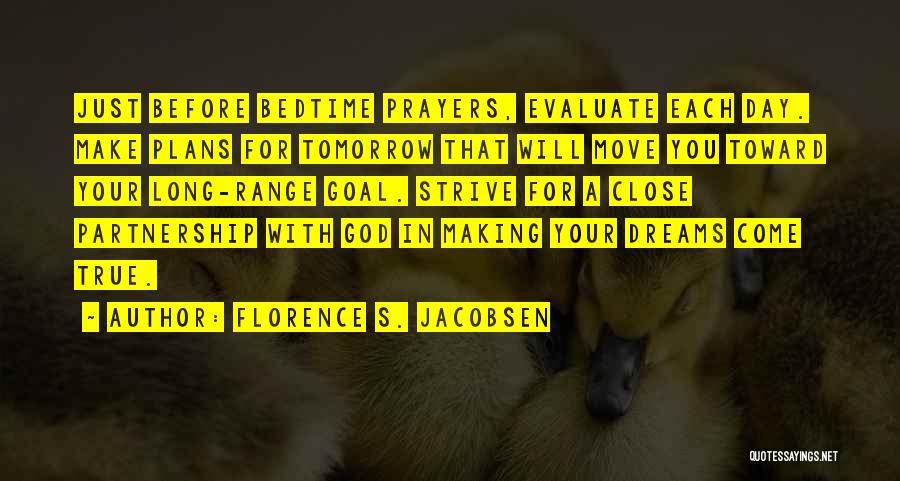 Florence S. Jacobsen Quotes: Just Before Bedtime Prayers, Evaluate Each Day. Make Plans For Tomorrow That Will Move You Toward Your Long-range Goal. Strive