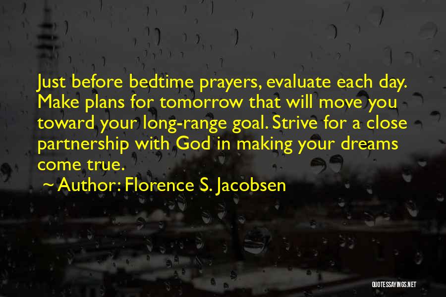 Florence S. Jacobsen Quotes: Just Before Bedtime Prayers, Evaluate Each Day. Make Plans For Tomorrow That Will Move You Toward Your Long-range Goal. Strive