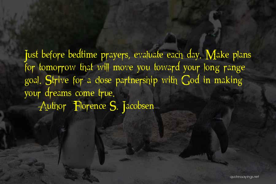 Florence S. Jacobsen Quotes: Just Before Bedtime Prayers, Evaluate Each Day. Make Plans For Tomorrow That Will Move You Toward Your Long-range Goal. Strive