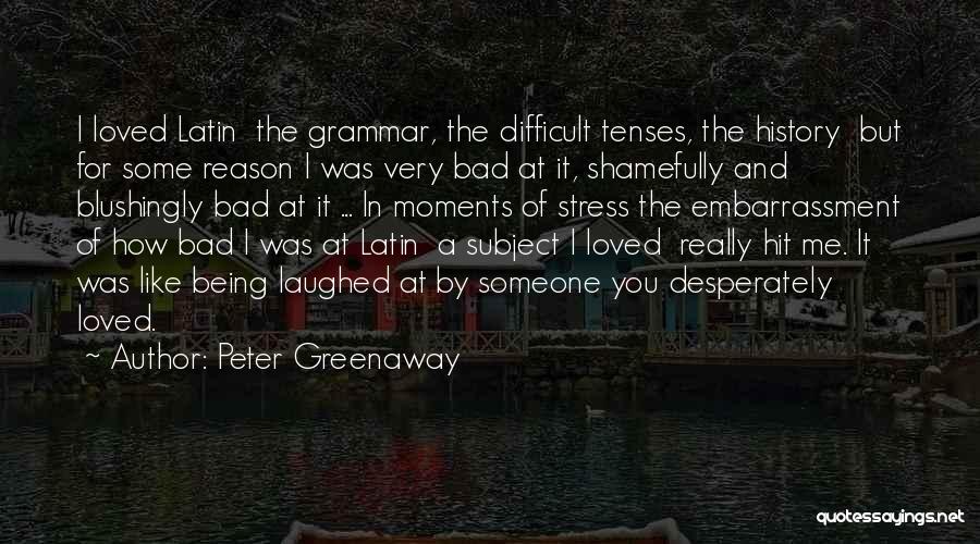 Peter Greenaway Quotes: I Loved Latin The Grammar, The Difficult Tenses, The History But For Some Reason I Was Very Bad At It,