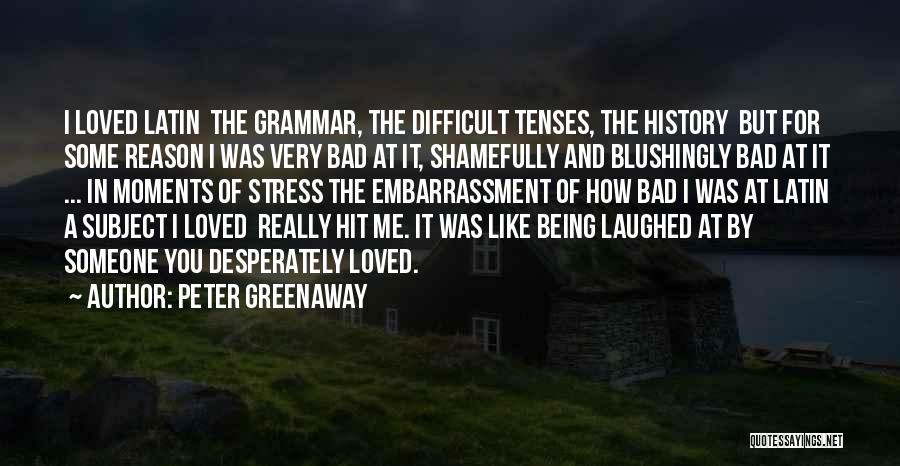 Peter Greenaway Quotes: I Loved Latin The Grammar, The Difficult Tenses, The History But For Some Reason I Was Very Bad At It,