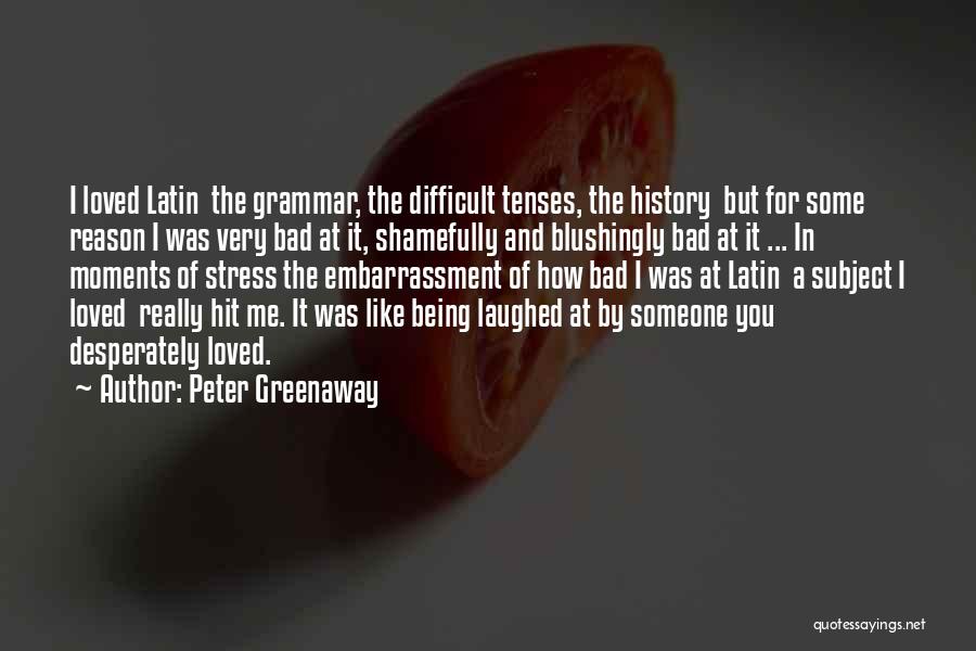 Peter Greenaway Quotes: I Loved Latin The Grammar, The Difficult Tenses, The History But For Some Reason I Was Very Bad At It,