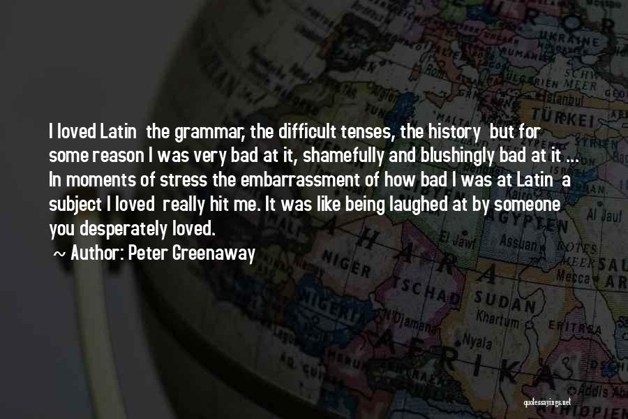 Peter Greenaway Quotes: I Loved Latin The Grammar, The Difficult Tenses, The History But For Some Reason I Was Very Bad At It,