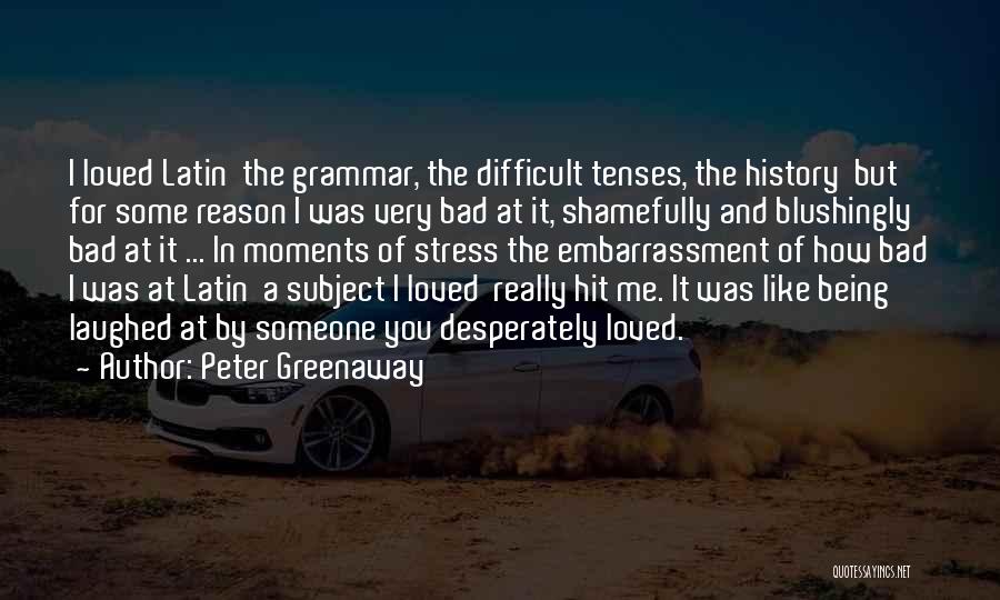 Peter Greenaway Quotes: I Loved Latin The Grammar, The Difficult Tenses, The History But For Some Reason I Was Very Bad At It,