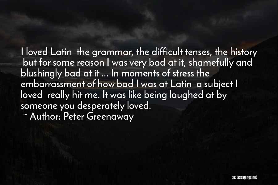 Peter Greenaway Quotes: I Loved Latin The Grammar, The Difficult Tenses, The History But For Some Reason I Was Very Bad At It,