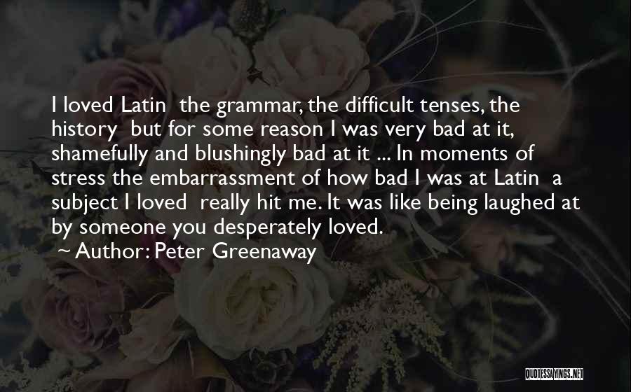 Peter Greenaway Quotes: I Loved Latin The Grammar, The Difficult Tenses, The History But For Some Reason I Was Very Bad At It,
