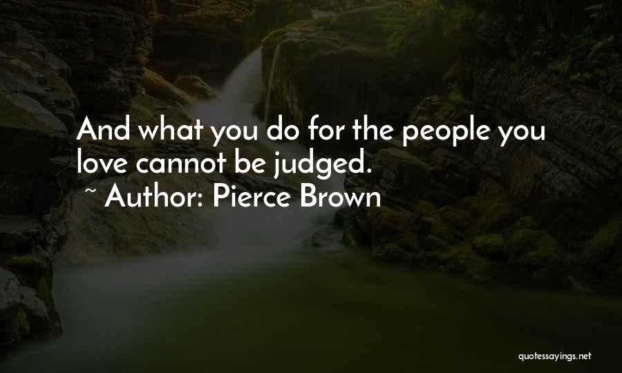Pierce Brown Quotes: And What You Do For The People You Love Cannot Be Judged.