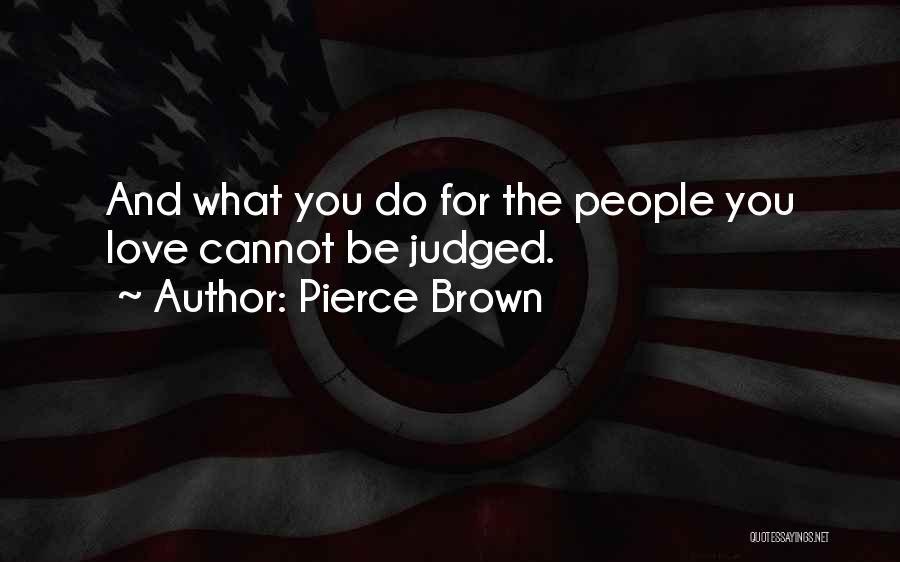 Pierce Brown Quotes: And What You Do For The People You Love Cannot Be Judged.