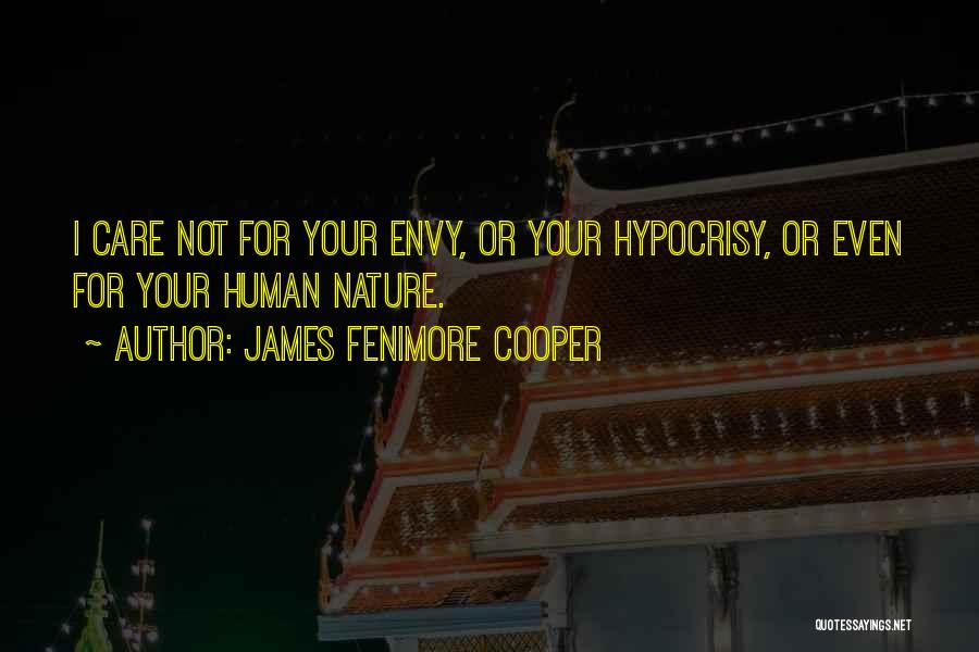 James Fenimore Cooper Quotes: I Care Not For Your Envy, Or Your Hypocrisy, Or Even For Your Human Nature.