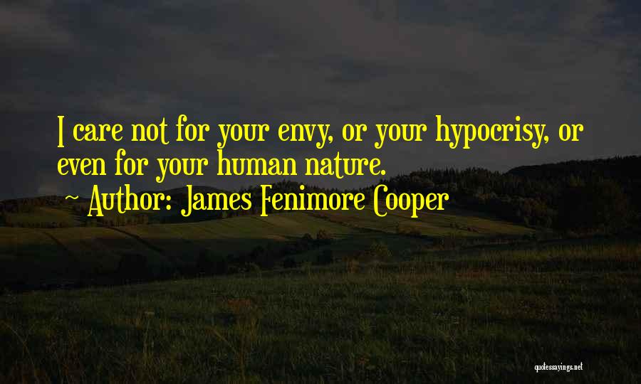 James Fenimore Cooper Quotes: I Care Not For Your Envy, Or Your Hypocrisy, Or Even For Your Human Nature.