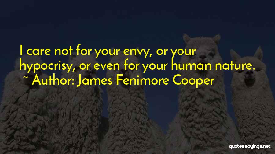 James Fenimore Cooper Quotes: I Care Not For Your Envy, Or Your Hypocrisy, Or Even For Your Human Nature.