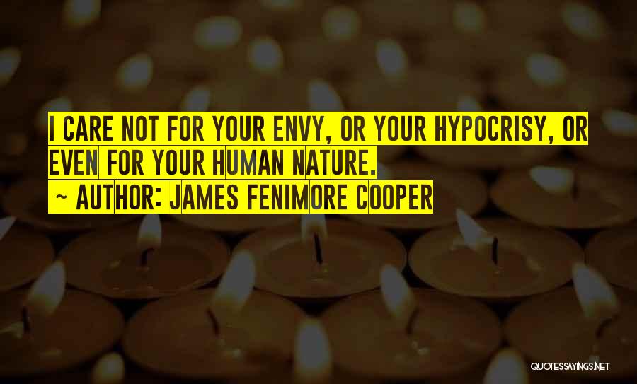 James Fenimore Cooper Quotes: I Care Not For Your Envy, Or Your Hypocrisy, Or Even For Your Human Nature.