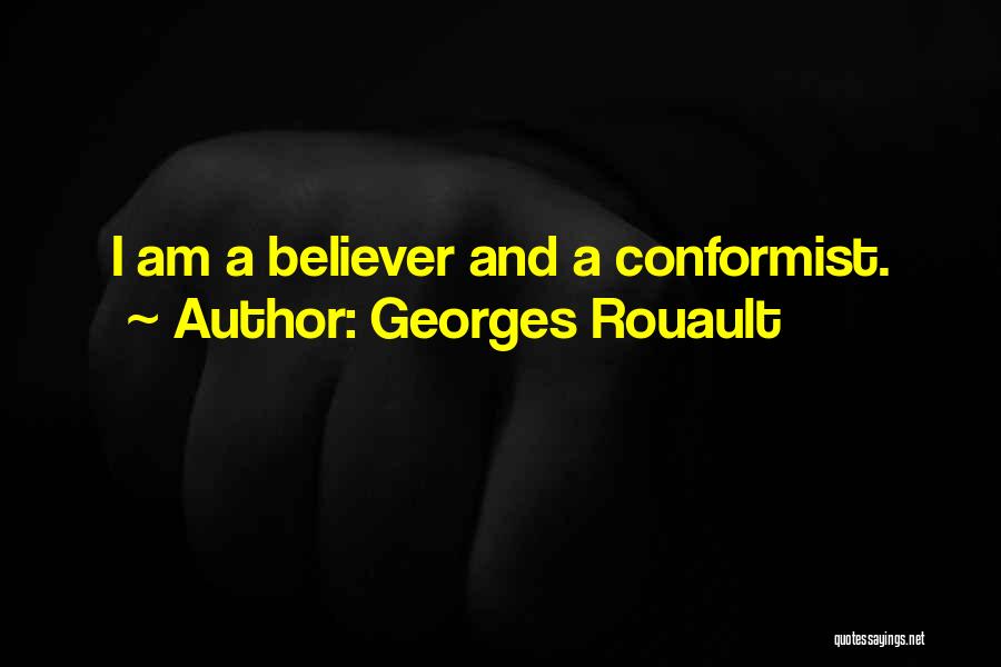 Georges Rouault Quotes: I Am A Believer And A Conformist.