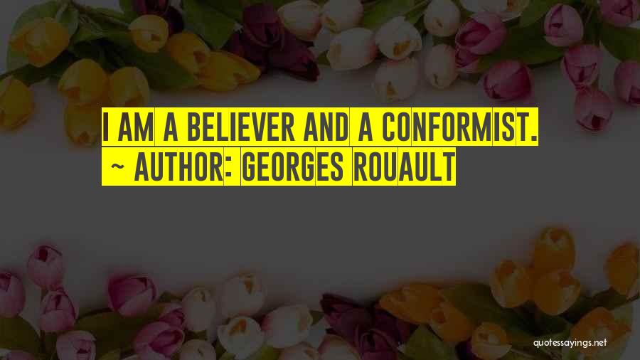 Georges Rouault Quotes: I Am A Believer And A Conformist.