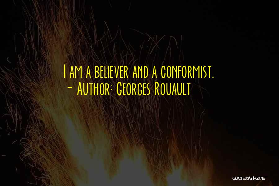 Georges Rouault Quotes: I Am A Believer And A Conformist.