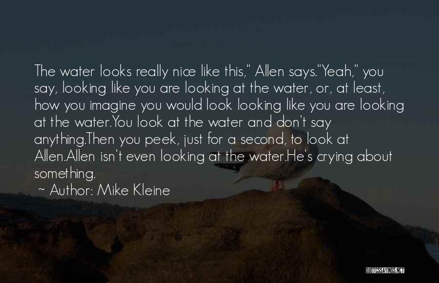 Mike Kleine Quotes: The Water Looks Really Nice Like This, Allen Says.yeah, You Say, Looking Like You Are Looking At The Water, Or,