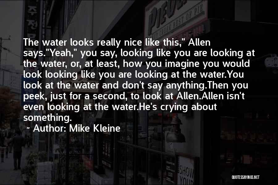 Mike Kleine Quotes: The Water Looks Really Nice Like This, Allen Says.yeah, You Say, Looking Like You Are Looking At The Water, Or,