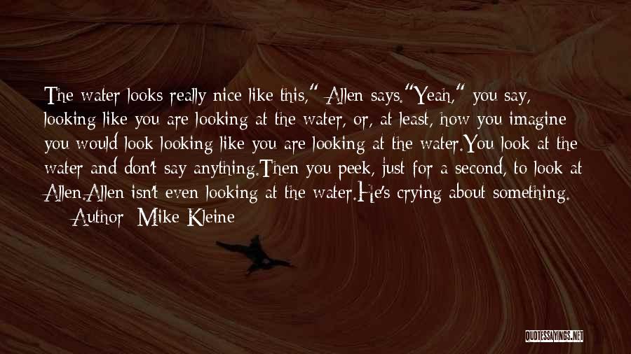 Mike Kleine Quotes: The Water Looks Really Nice Like This, Allen Says.yeah, You Say, Looking Like You Are Looking At The Water, Or,