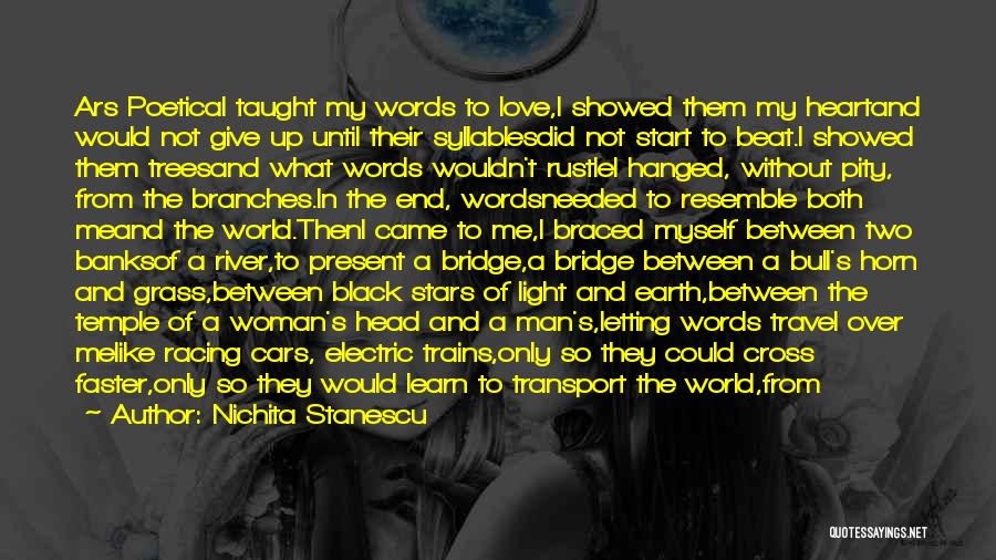 Nichita Stanescu Quotes: Ars Poeticai Taught My Words To Love,i Showed Them My Heartand Would Not Give Up Until Their Syllablesdid Not Start