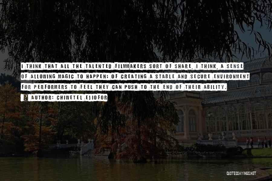 Chiwetel Ejiofor Quotes: I Think That All The Talented Filmmakers Sort Of Share, I Think, A Sense Of Allowing Magic To Happen; Of