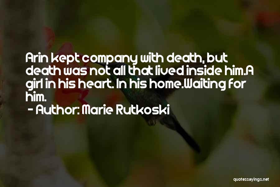 Marie Rutkoski Quotes: Arin Kept Company With Death, But Death Was Not All That Lived Inside Him.a Girl In His Heart. In His