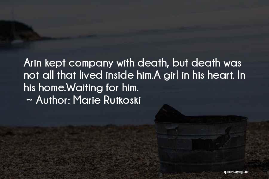 Marie Rutkoski Quotes: Arin Kept Company With Death, But Death Was Not All That Lived Inside Him.a Girl In His Heart. In His