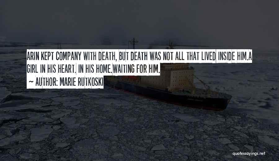 Marie Rutkoski Quotes: Arin Kept Company With Death, But Death Was Not All That Lived Inside Him.a Girl In His Heart. In His